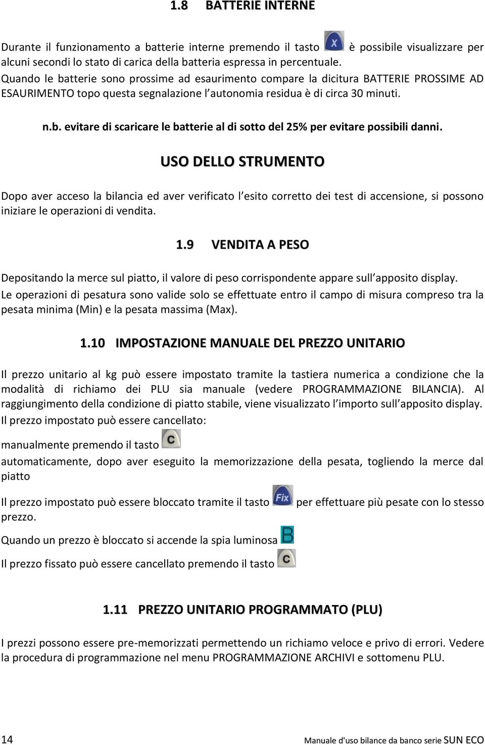 USO DELLO STRUMENTO Dopo aver acceso la bilancia ed aver verificato l esito corretto dei test di accensione, si possono iniziare le operazioni di vendita. 1.