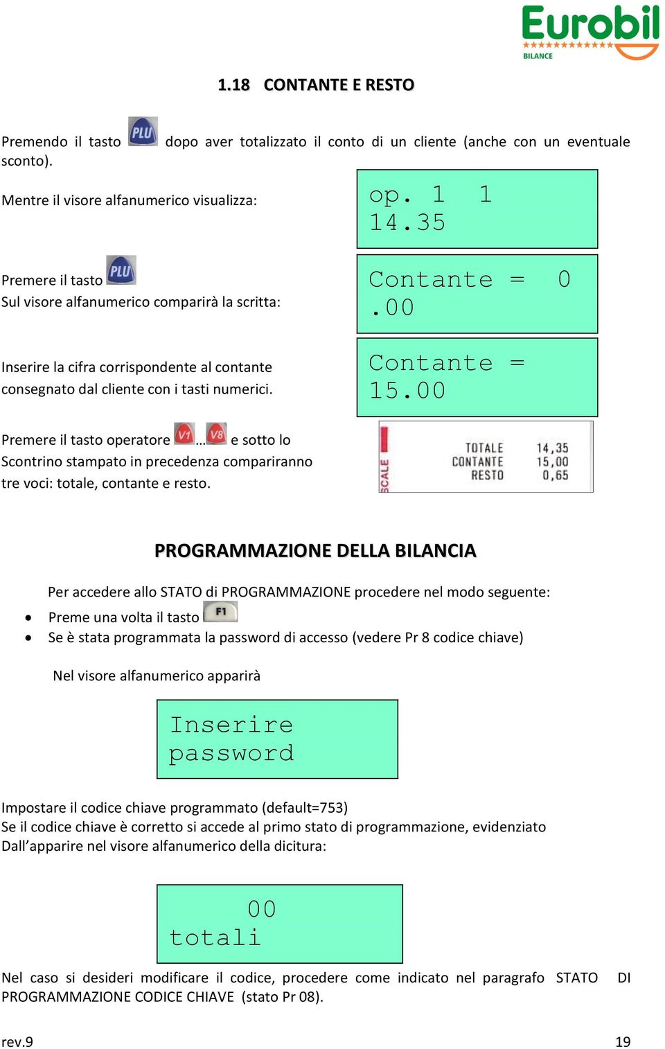 00 Premere il tasto operatore e sotto lo Scontrino stampato in precedenza compariranno tre voci: totale, contante e resto.