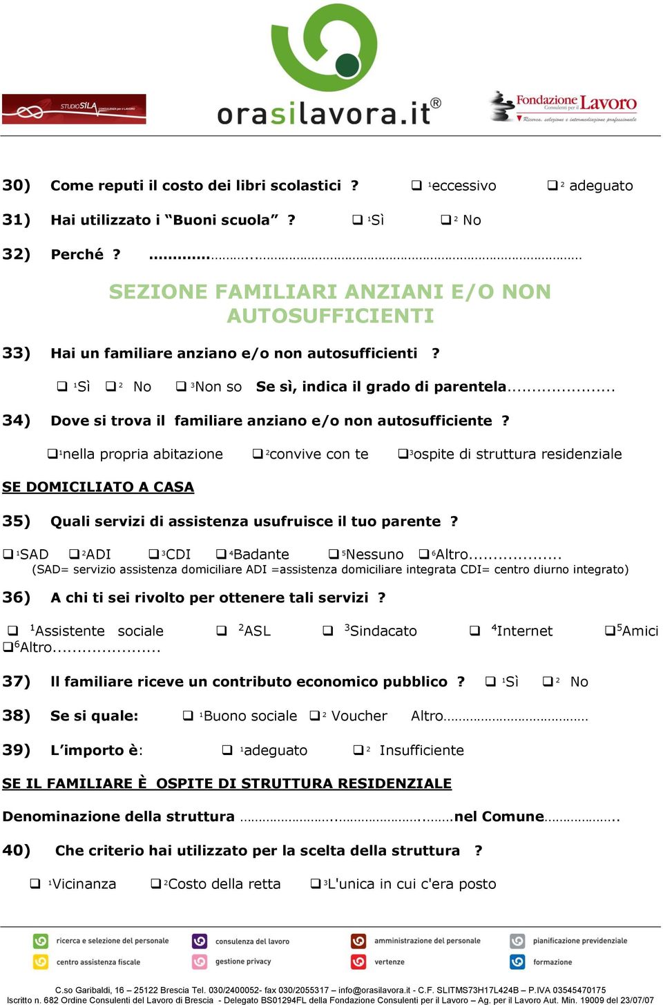 .. 34) Dove si trova il familiare anziano e/o non autosufficiente?