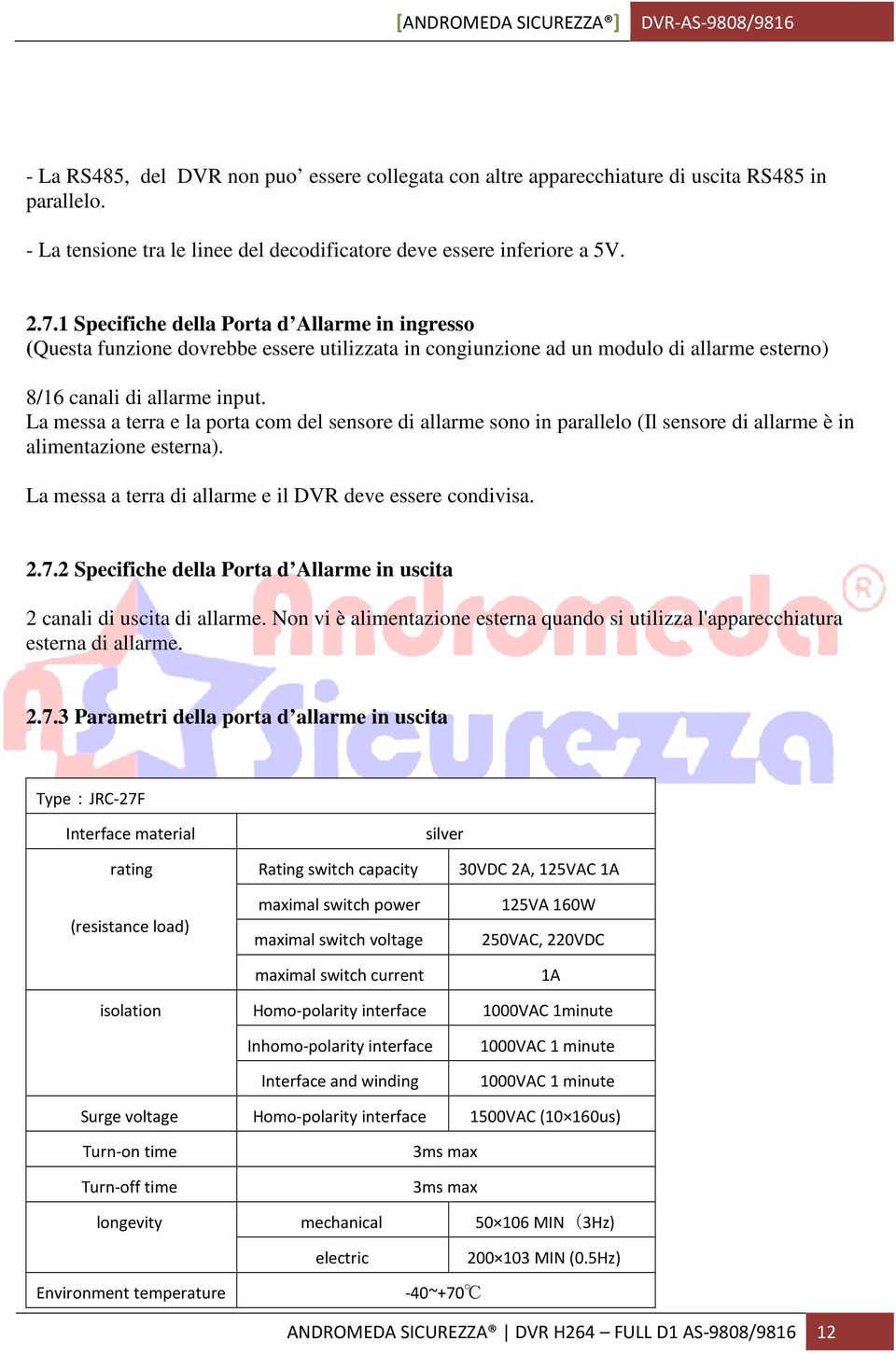 La messa a terra e la porta com del sensore di allarme sono in parallelo (Il sensore di allarme è in alimentazione esterna). La messa a terra di allarme e il DVR deve essere condivisa. 2.7.