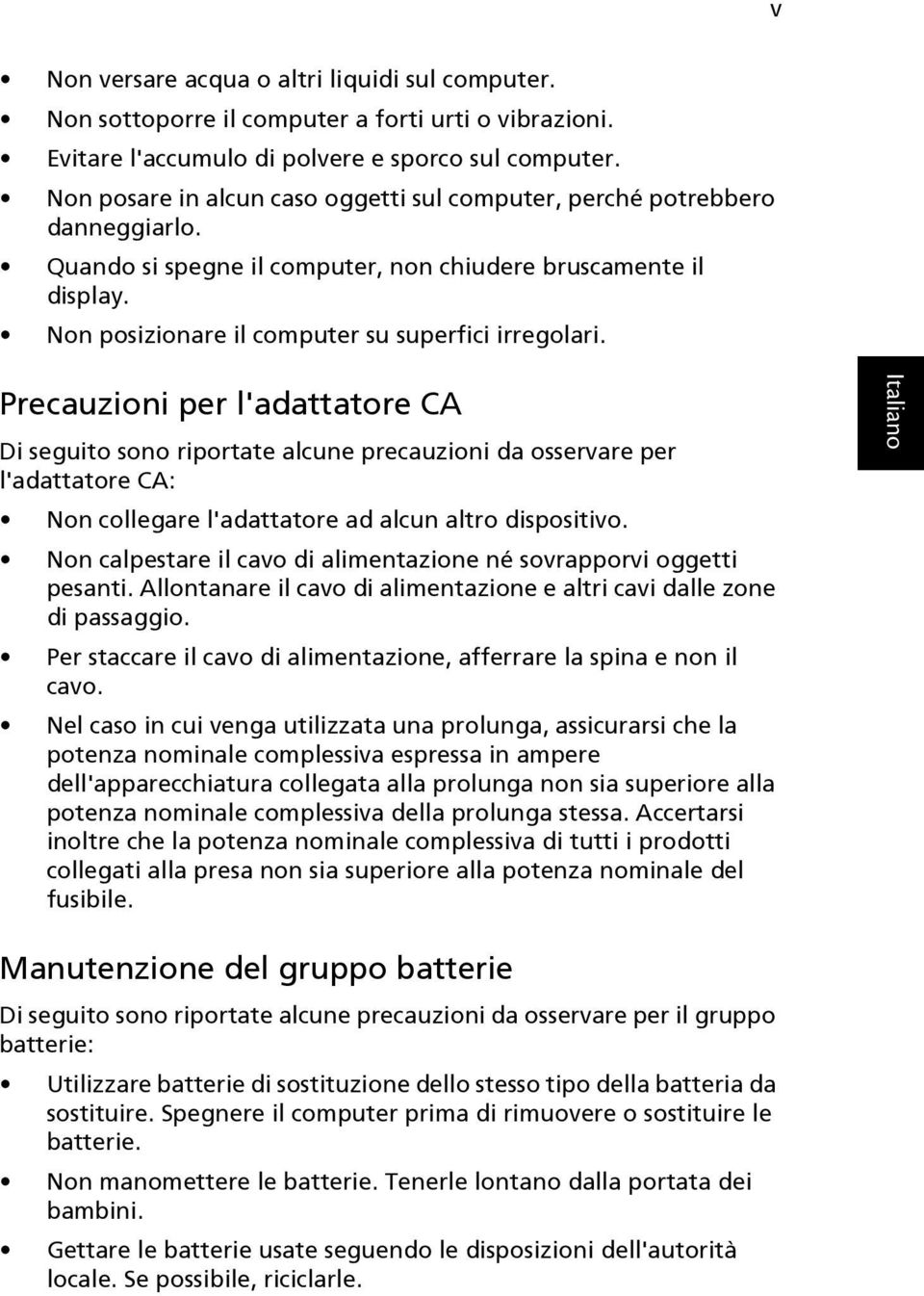 Precauzioni per l'adattatore CA Di seguito sono riportate alcune precauzioni da osservare per l'adattatore CA: Non collegare l'adattatore ad alcun altro dispositivo.