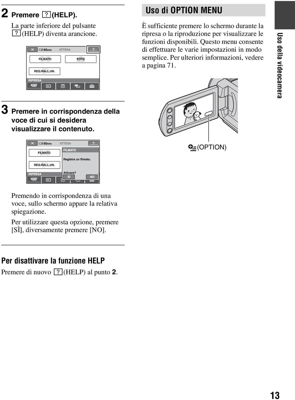 Questo menu consente di effettuare le varie impostazioni in modo semplice. Per ulteriori informazioni, vedere a pagina 71.