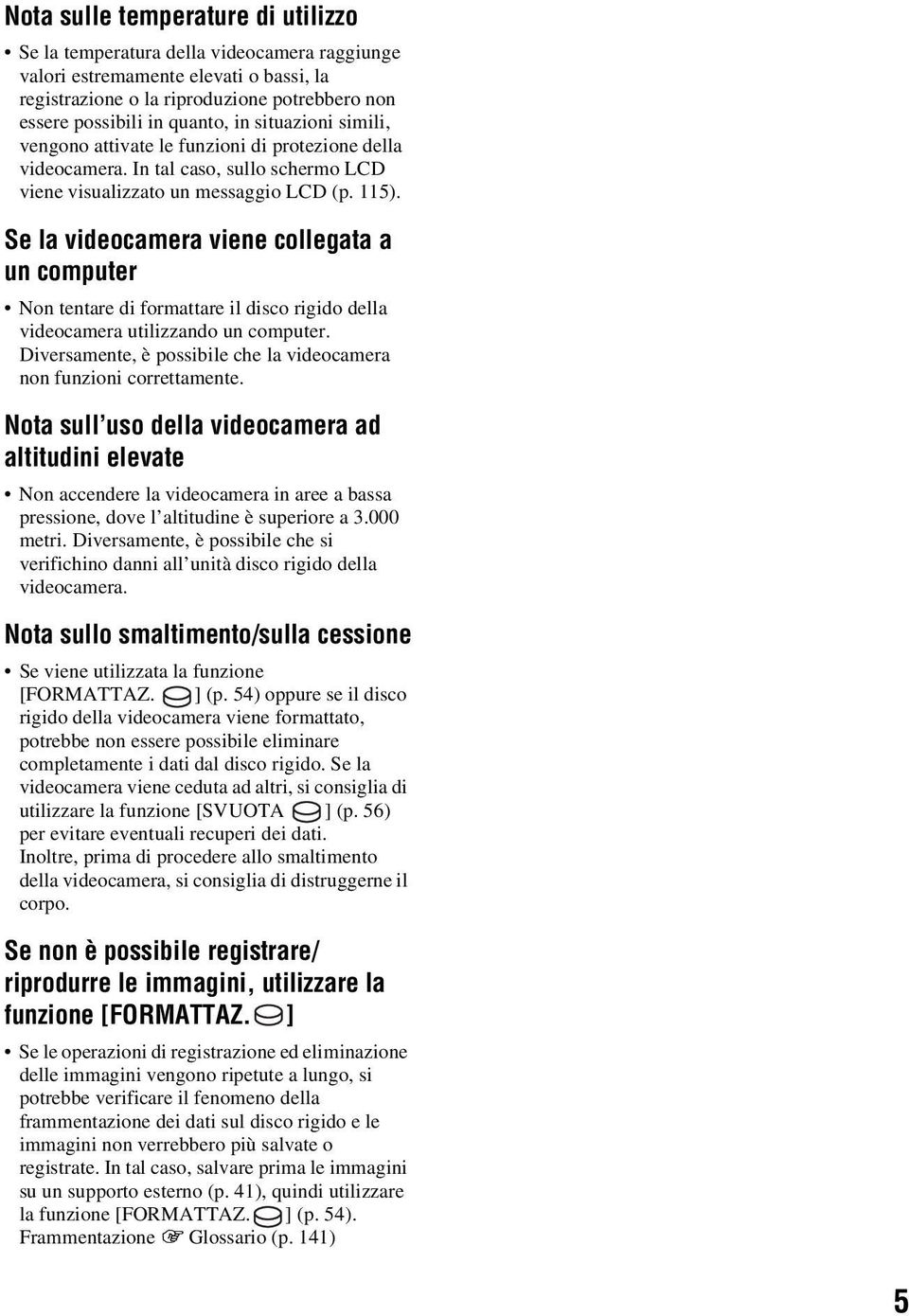 Se la videocamera viene collegata a un computer Non tentare di formattare il disco rigido della videocamera utilizzando un computer.