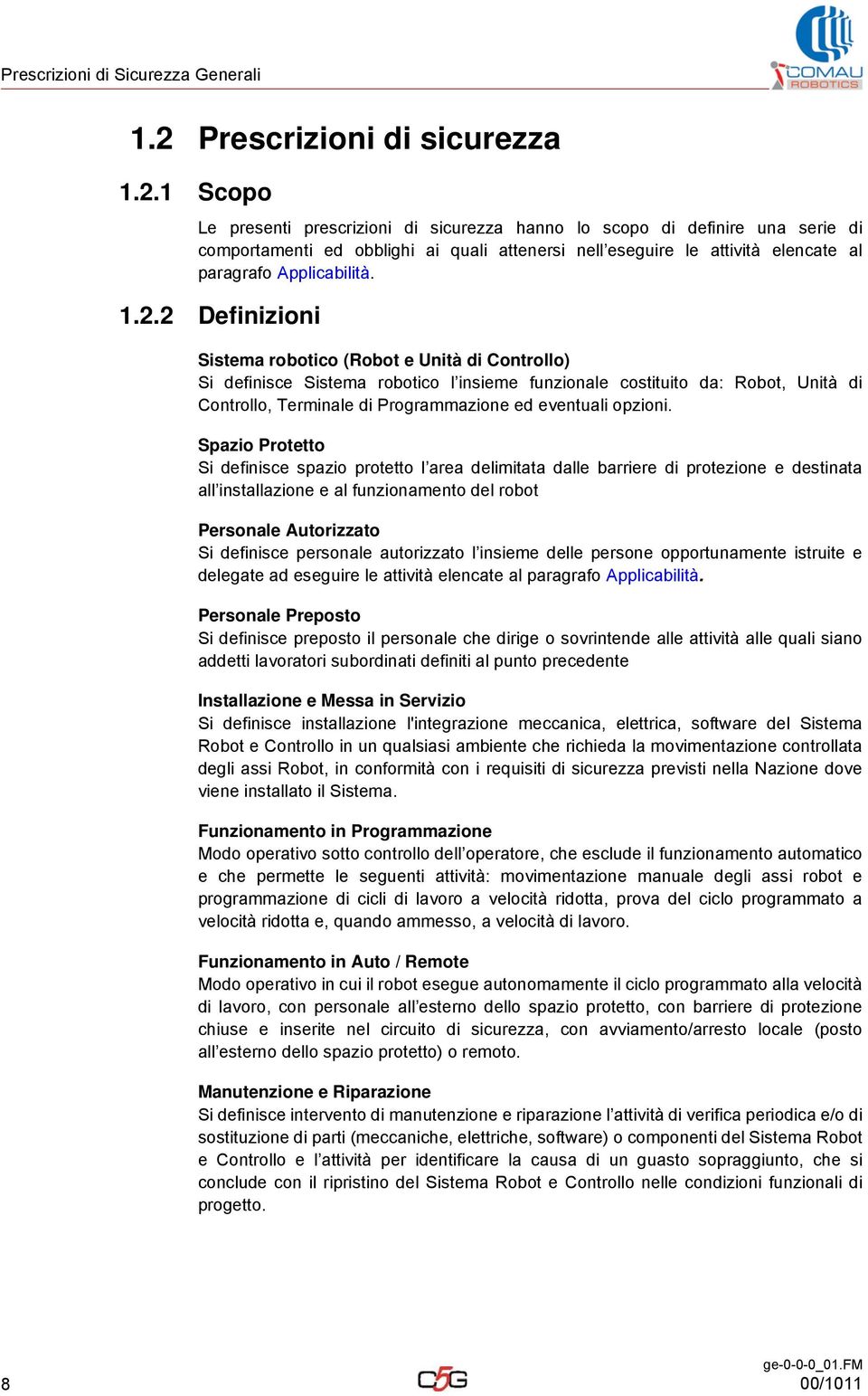 1 Scopo Le presenti prescrizioni di sicurezza hanno lo scopo di definire una serie di comportamenti ed obblighi ai quali attenersi nell eseguire le attività elencate al paragrafo Applicabilità. 1.2.