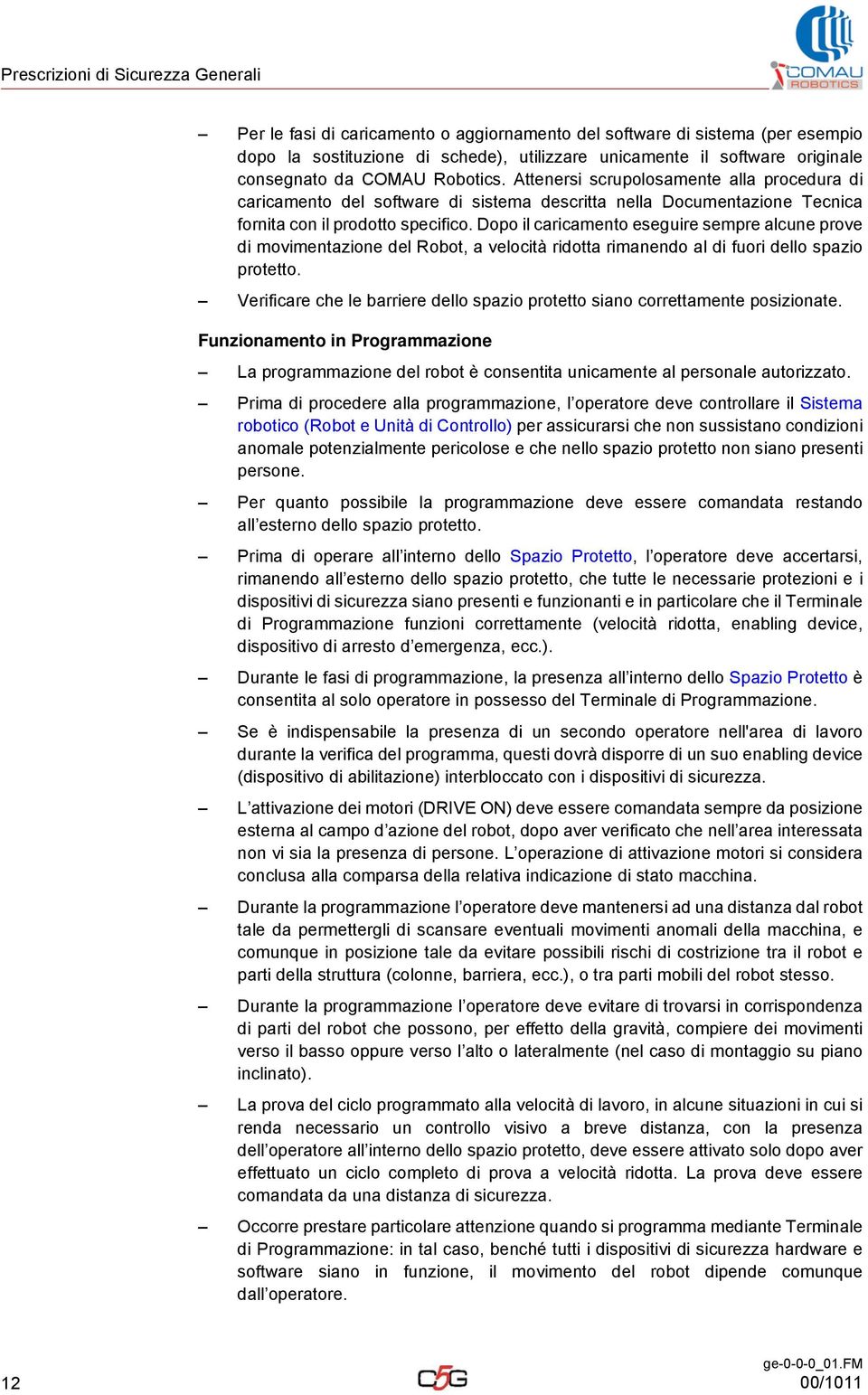 Dopo il caricamento eseguire sempre alcune prove di movimentazione del Robot, a velocità ridotta rimanendo al di fuori dello spazio protetto.