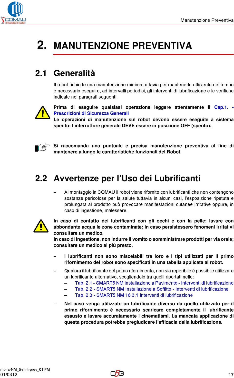 indicate nei paragrafi seguenti. Prima di eseguire qualsiasi operazione leggere attentamente il Cap.1.