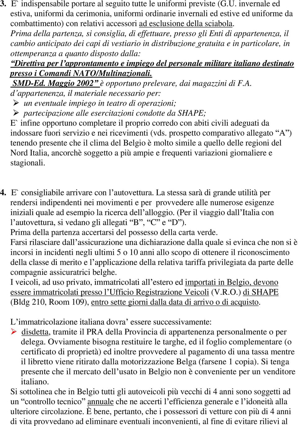 Prima della partenza, si consiglia, di effettuare, presso gli Enti di appartenenza, il cambio anticipato dei capi di vestiario in distribuzione gratuita e in particolare, in ottemperanza a quanto