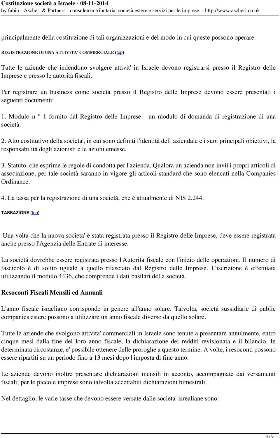 Per registrare un business come società presso il Registro delle Imprese devono essere presentati i seguenti documenti: 1.