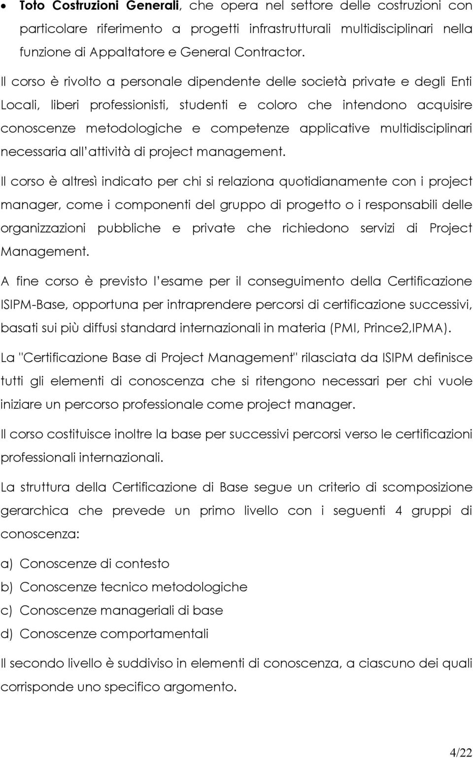 multidisciplinari necessaria all attività di project management.