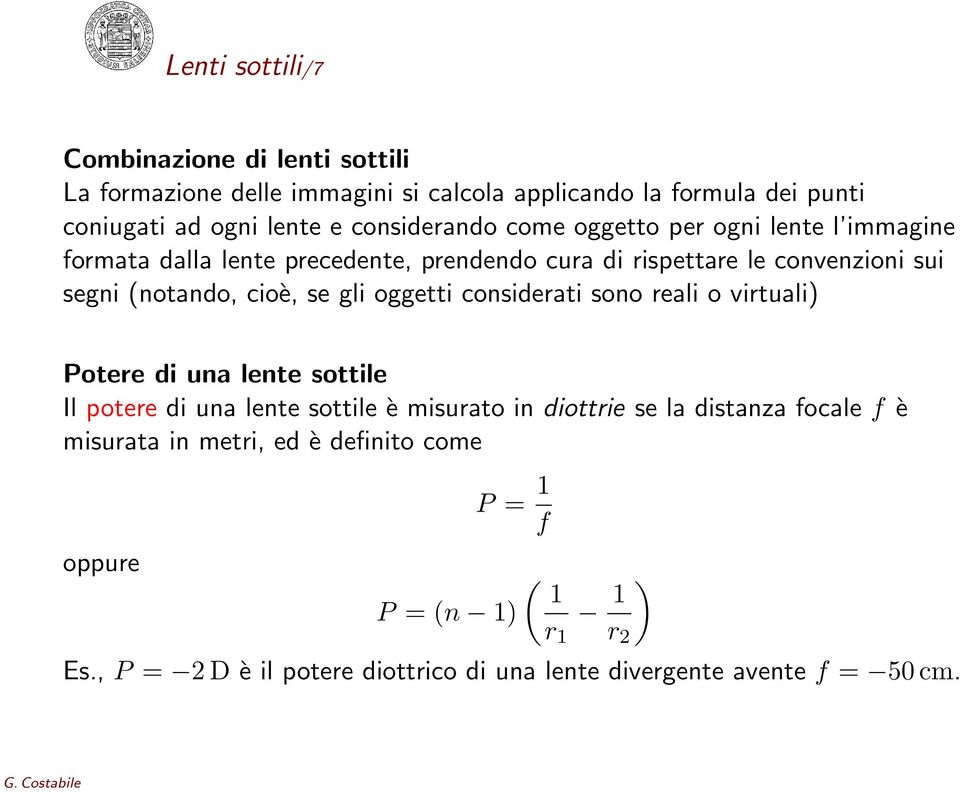 cioè, se gli oggetti considerati sono reali o virtuali) Potere di una lente sottile Il potere di una lente sottile è misurato in diottrie se la distanza