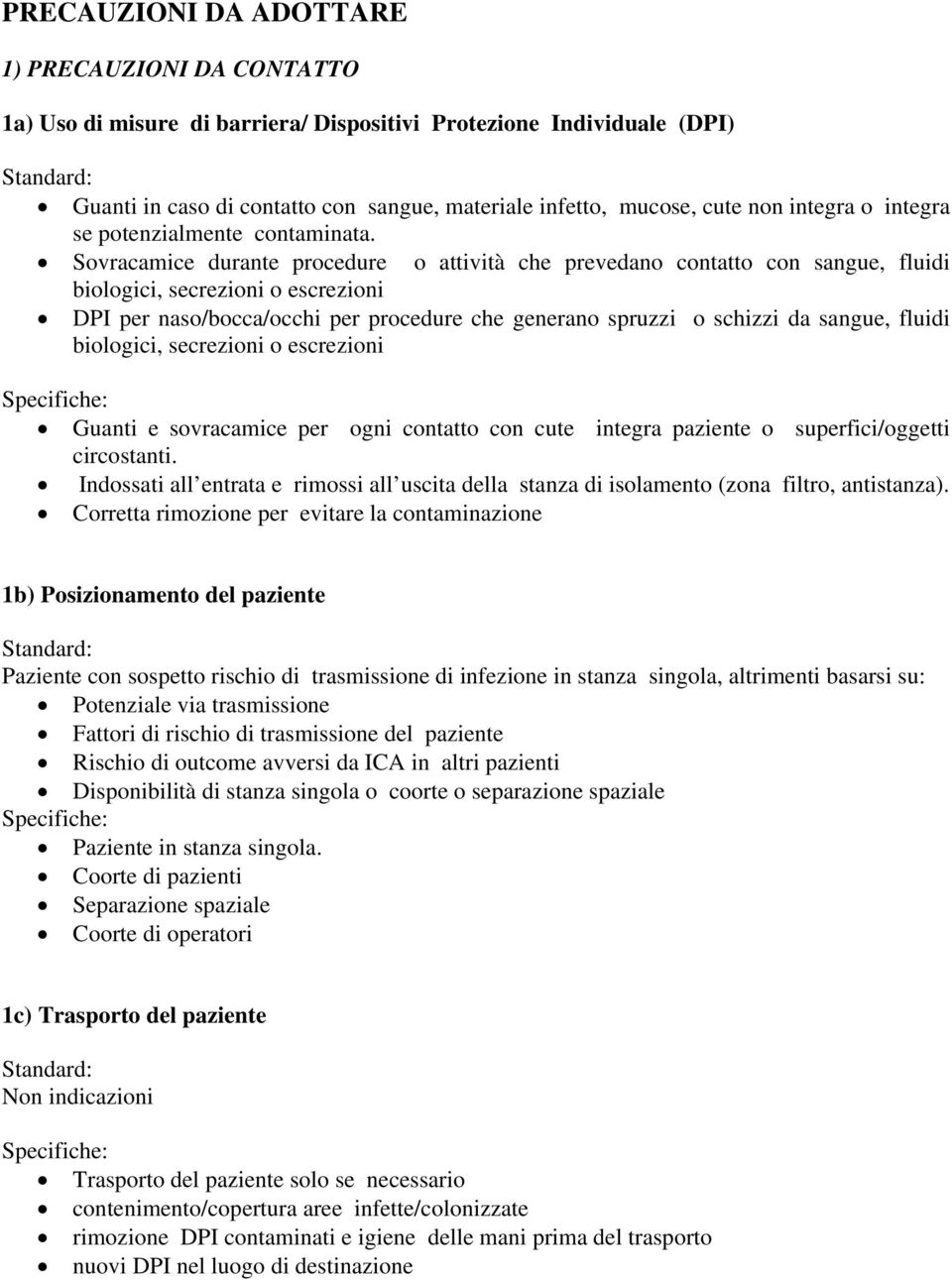 Sovracamice durante procedure o attività che prevedano contatto con sangue, fluidi biologici, secrezioni o escrezioni DPI per naso/bocca/occhi per procedure che generano spruzzi o schizzi da sangue,