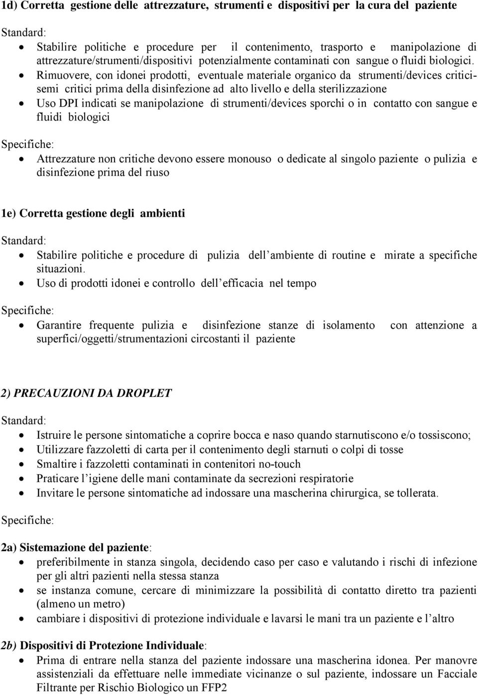 Rimuovere, con idonei prodotti, eventuale materiale organico da strumenti/devices criticisemi critici prima della disinfezione ad alto livello e della sterilizzazione Uso DPI indicati se