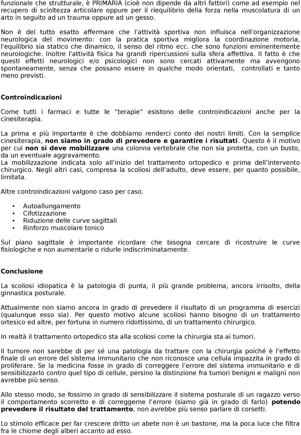 Non è del tutto esatto affermare che l'attività sportiva non influisca nell'organizzazione neurologica del movimento: con la pratica sportiva migliora la coordinazione motoria, l'equilibrio sia