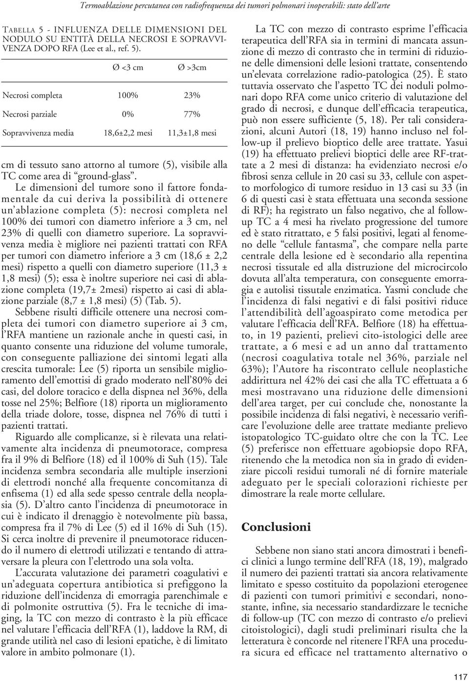 Ø <3 cm Ø >3cm Necrosi completa 100% 23% Necrosi parziale 0% 77% Sopravvivenza media 18,6±2,2 mesi 11,3±1,8 mesi cm di tessuto sano attorno al tumore (5), visibile alla TC come area di ground-glass.