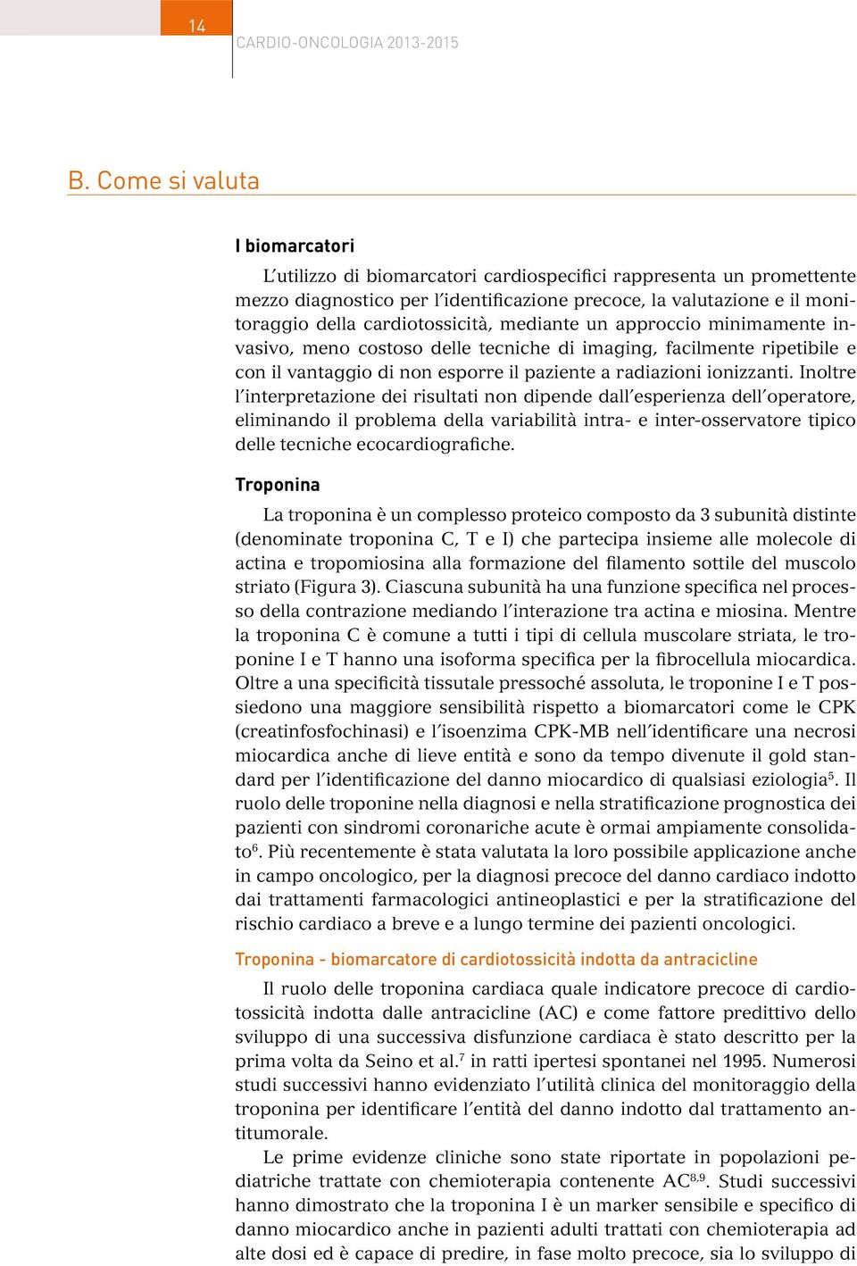 Inoltre l interpretazione dei risultati non dipende dall esperienza dell operatore, eliminando il problema della variabilità intra- e inter-osservatore tipico delle tecniche ecocardiografiche.