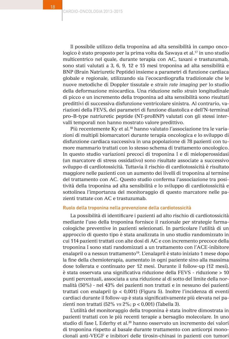 insieme a parametri di funzione cardiaca globale e regionale, utilizzando sia l ecocardiografia tradizionale che le nuove metodiche di Doppler tissutale e strain rate imaging per lo studio della