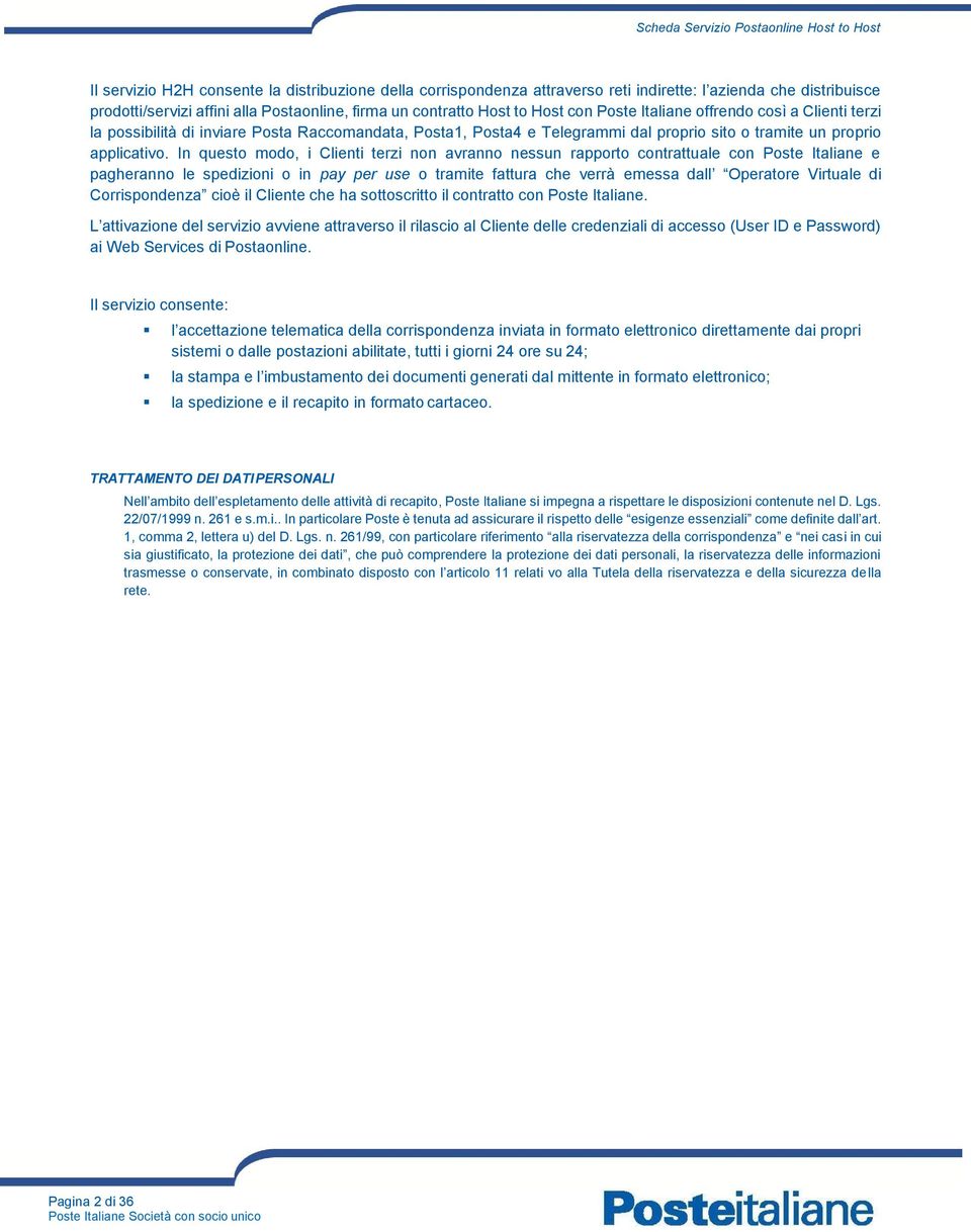 In questo modo, i Clienti terzi non avranno nessun rapporto contrattuale con Poste Italiane e pagheranno le spedizioni o in pay per use o tramite fattura che verrà emessa dall Operatore Virtuale di