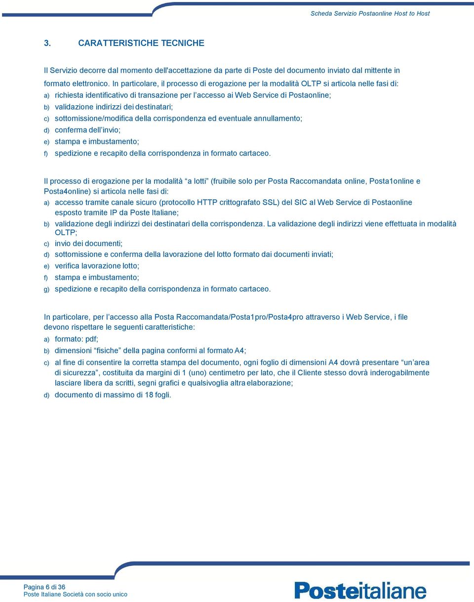 indirizzi dei destinatari; c) sottomissione/modifica della corrispondenza ed eventuale annullamento; d) conferma dell invio; e) stampa e imbustamento; f) spedizione e recapito della corrispondenza in