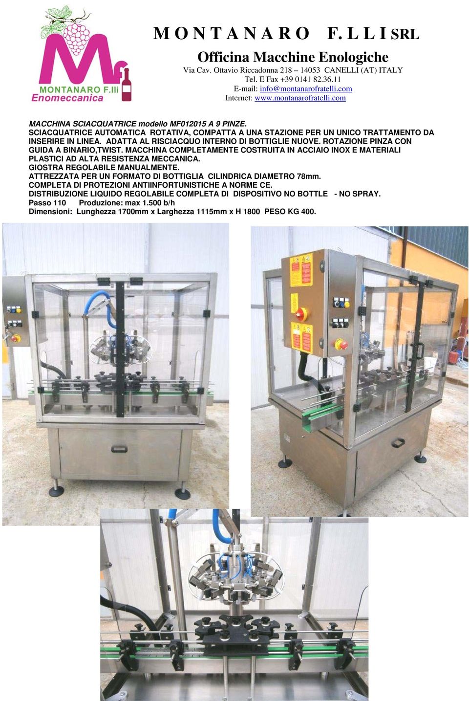 MACCHINA COMPLETAMENTE COSTRUITA IN ACCIAIO INOX E MATERIALI PLASTICI AD ALTA RESISTENZA MECCANICA. GIOSTRA REGOLABILE MANUALMENTE.