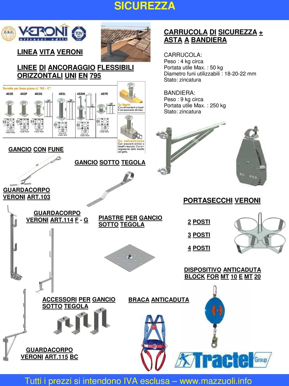 : 250 kg Stato: zincatura GANCIO CON FUNE GANCIO SOTTO TEGOLA GUARDACORPO VERONI ART.103 GUARDACORPO VERONI ART.