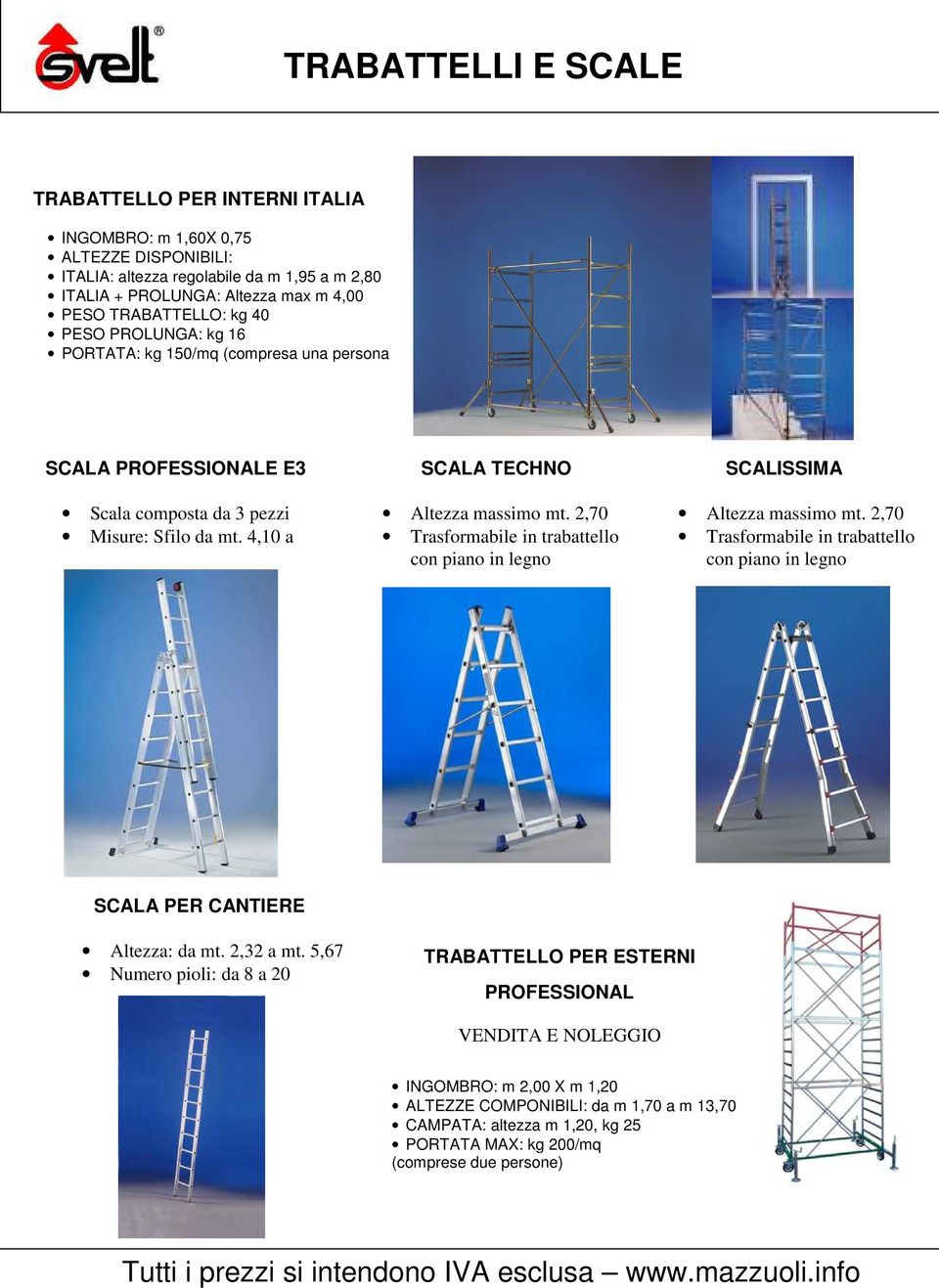 2,70 Trasformabile in trabattello con piano in legno SCALISSIMA Altezza massimo mt. 2,70 Trasformabile in trabattello con piano in legno SCALA PER CANTIERE Altezza: da mt. 2,32 a mt.