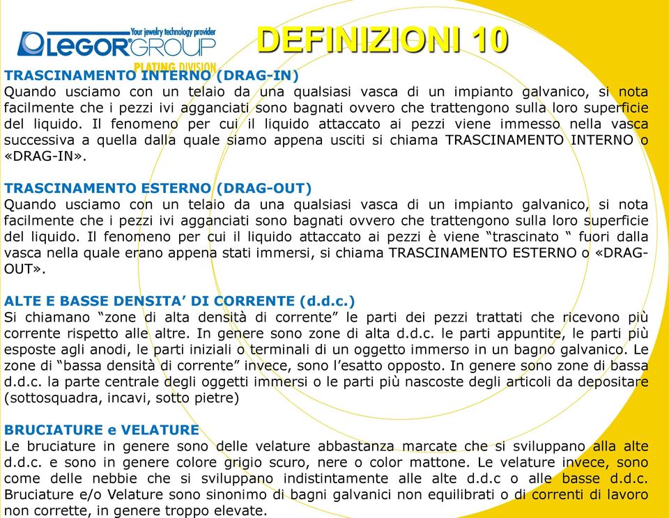 DEFINIZIONI 10 TRASCINAMENTO INTERNO (DRAG-IN) Quando usciamo con un telaio da una qualsiasi vasca di un impianto galvanico, si nota facilmente che i pezzi ivi agganciati sono bagnati ovvero che