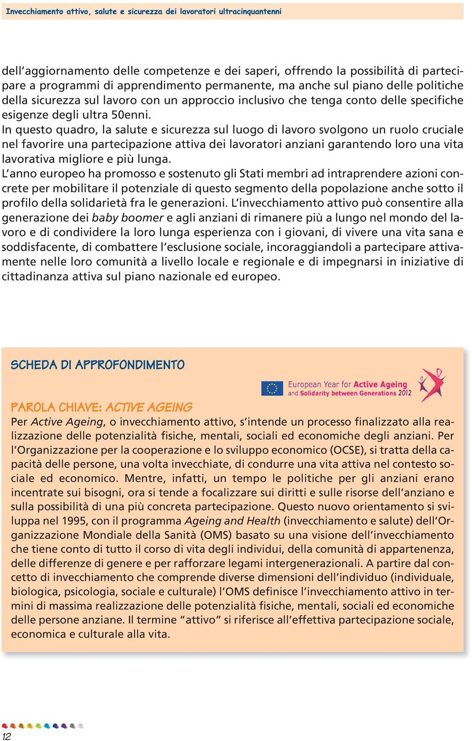 In questo quadro, la salute e sicurezza sul luogo di lavoro svolgono un ruolo cruciale nel favorire una partecipazione attiva dei lavoratori anziani garantendo loro una vita lavorativa migliore e più