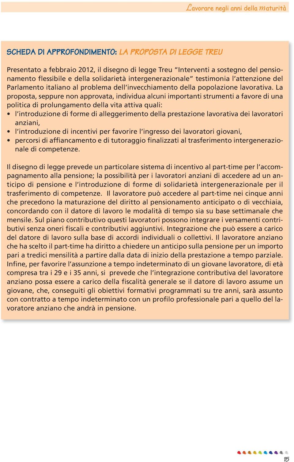 La proposta, seppure non approvata, individua alcuni importanti strumenti a favore di una politica di prolungamento della vita attiva quali: l introduzione di forme di alleggerimento della