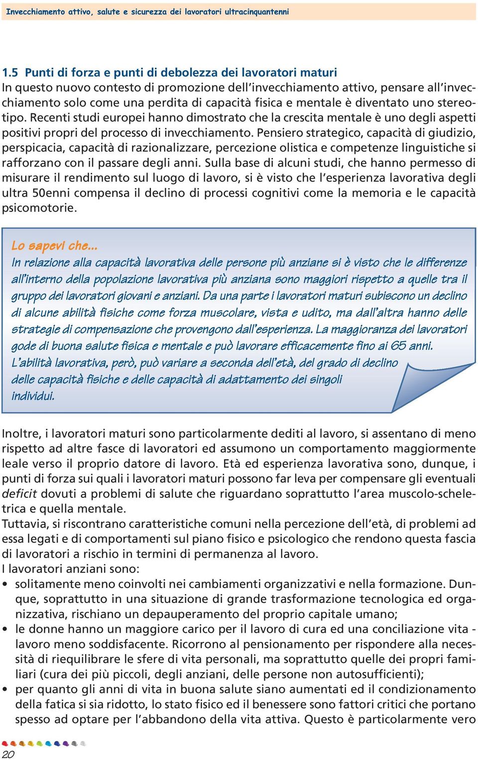 Pensiero strategico, capacità di giudizio, perspicacia, capacità di razionalizzare, percezione olistica e competenze linguistiche si rafforzano con il passare degli anni.