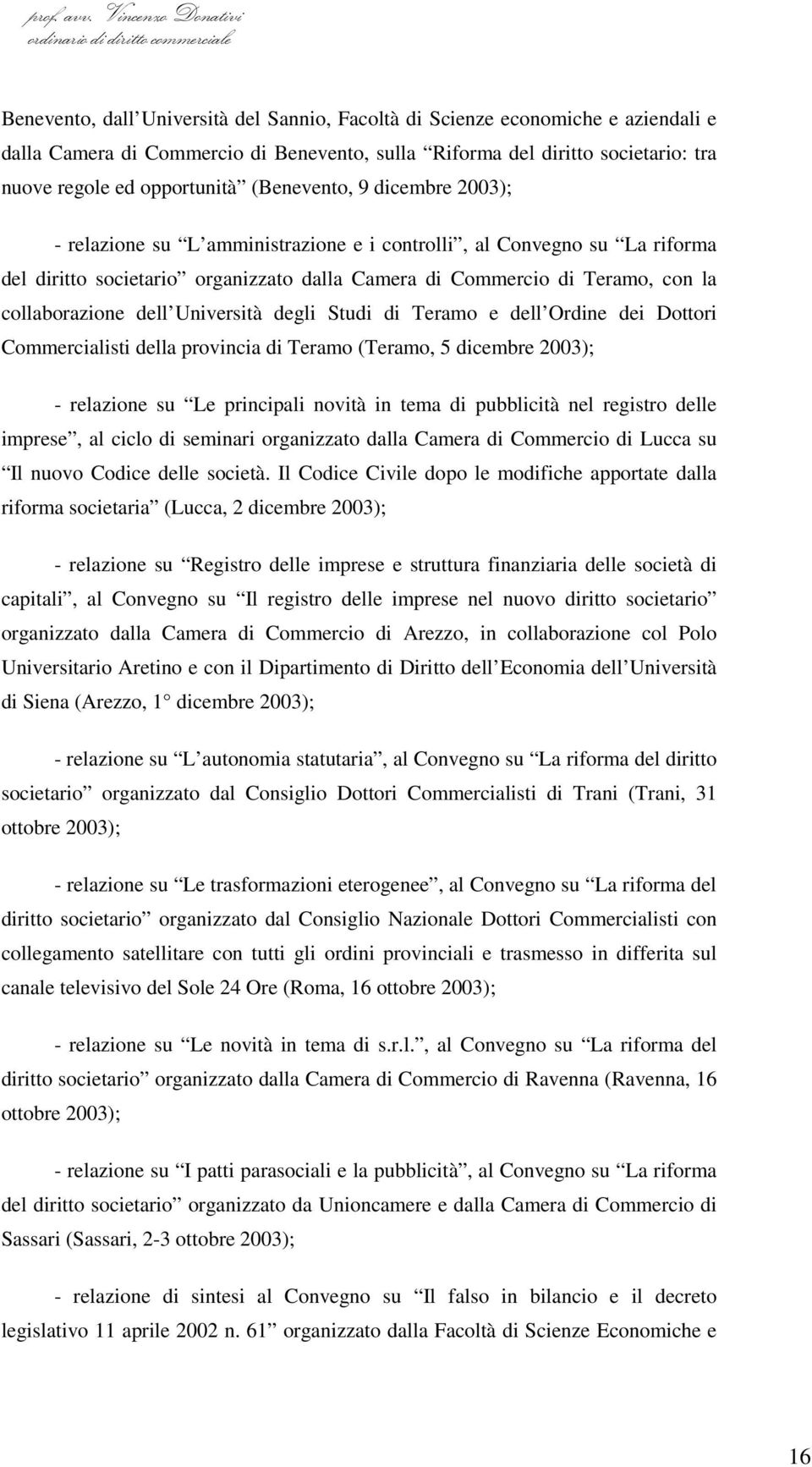 dell Università degli Studi di Teramo e dell Ordine dei Dottori Commercialisti della provincia di Teramo (Teramo, 5 dicembre 2003); - relazione su Le principali novità in tema di pubblicità nel