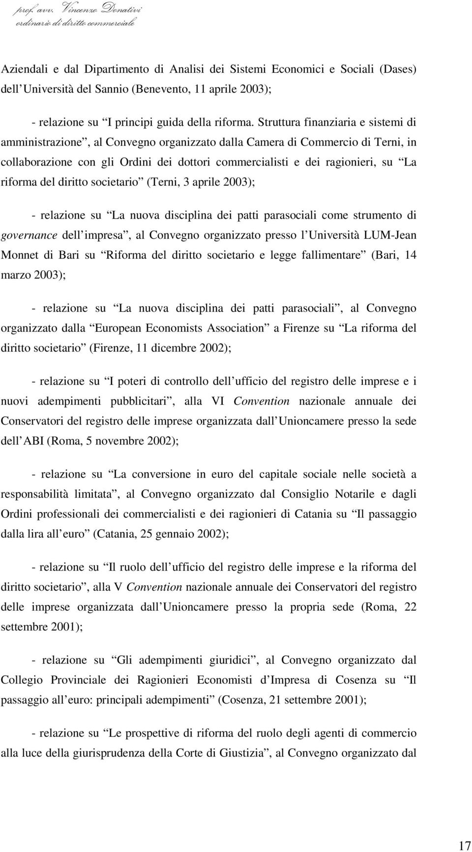 riforma del diritto societario (Terni, 3 aprile 2003); - relazione su La nuova disciplina dei patti parasociali come strumento di governance dell impresa, al Convegno organizzato presso l Università