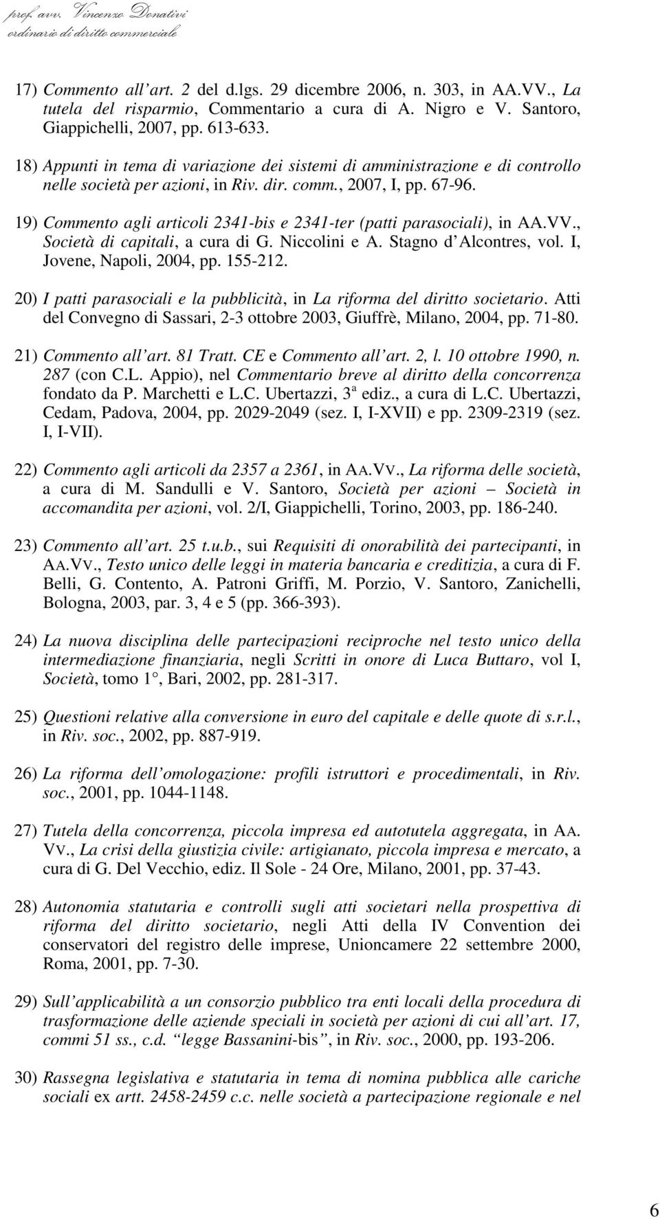 19) Commento agli articoli 2341-bis e 2341-ter (patti parasociali), in AA.VV., Società di capitali, a cura di G. Niccolini e A. Stagno d Alcontres, vol. I, Jovene, Napoli, 2004, pp. 155-212.
