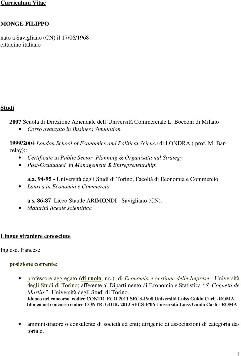 a. 94-95 - Università degli Studi di Torino, Facoltà di Economia e Commercio Laurea in Economia e Commercio a.s. 86-87 Liceo Statale ARIMONDI - Savigliano (CN).