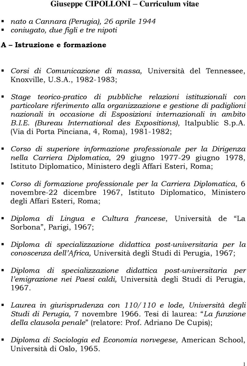 , 1982-1983; Stage teorico-pratico di pubbliche relazioni istituzionali con particolare riferimento alla organizzazione e gestione di padiglioni nazionali in occasione di Esposizioni internazionali