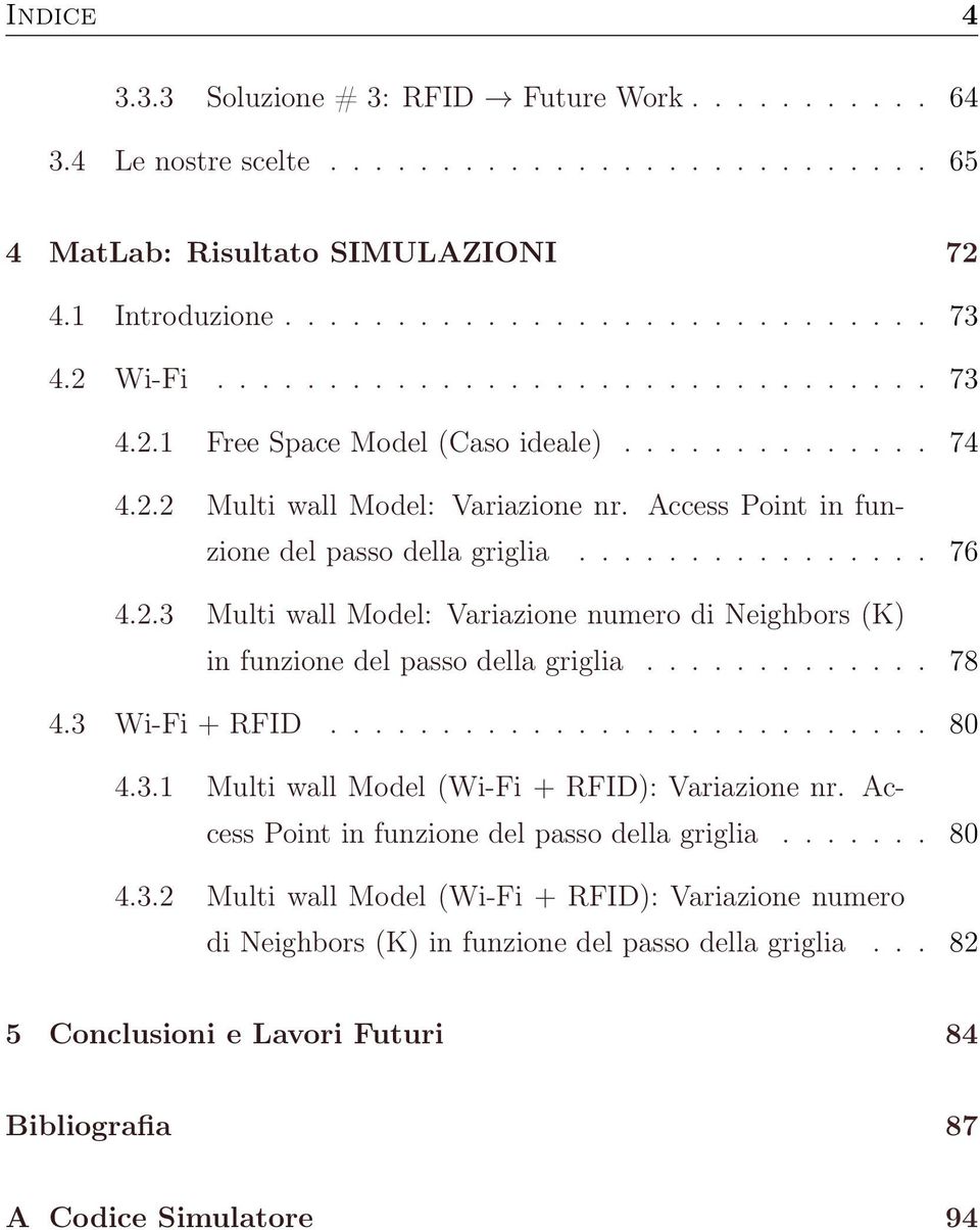 2.3 Multi wall Model: Variazione numero di Neighbors (K) in funzione del passo della griglia............. 78 4.3 Wi-Fi + RFID........................... 80 4.3.1 Multi wall Model (Wi-Fi + RFID): Variazione nr.