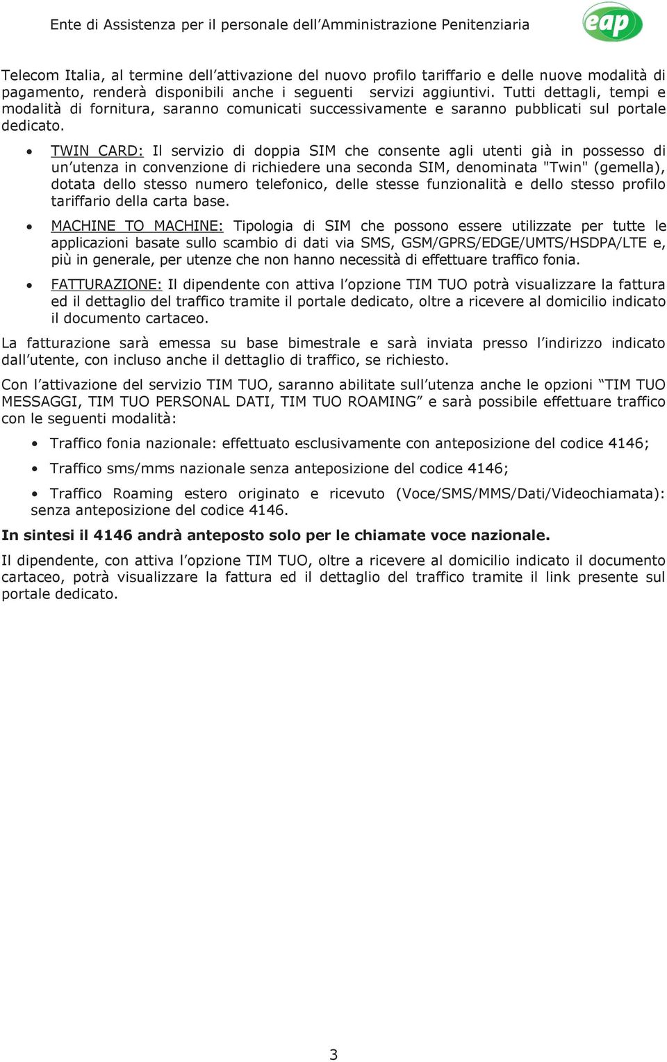 TWIN CARD: Il servizio di doppia SIM che consente agli utenti già in possesso di un utenza in convenzione di richiedere una seconda SIM, denominata "Twin" (gemella), dotata dello stesso numero