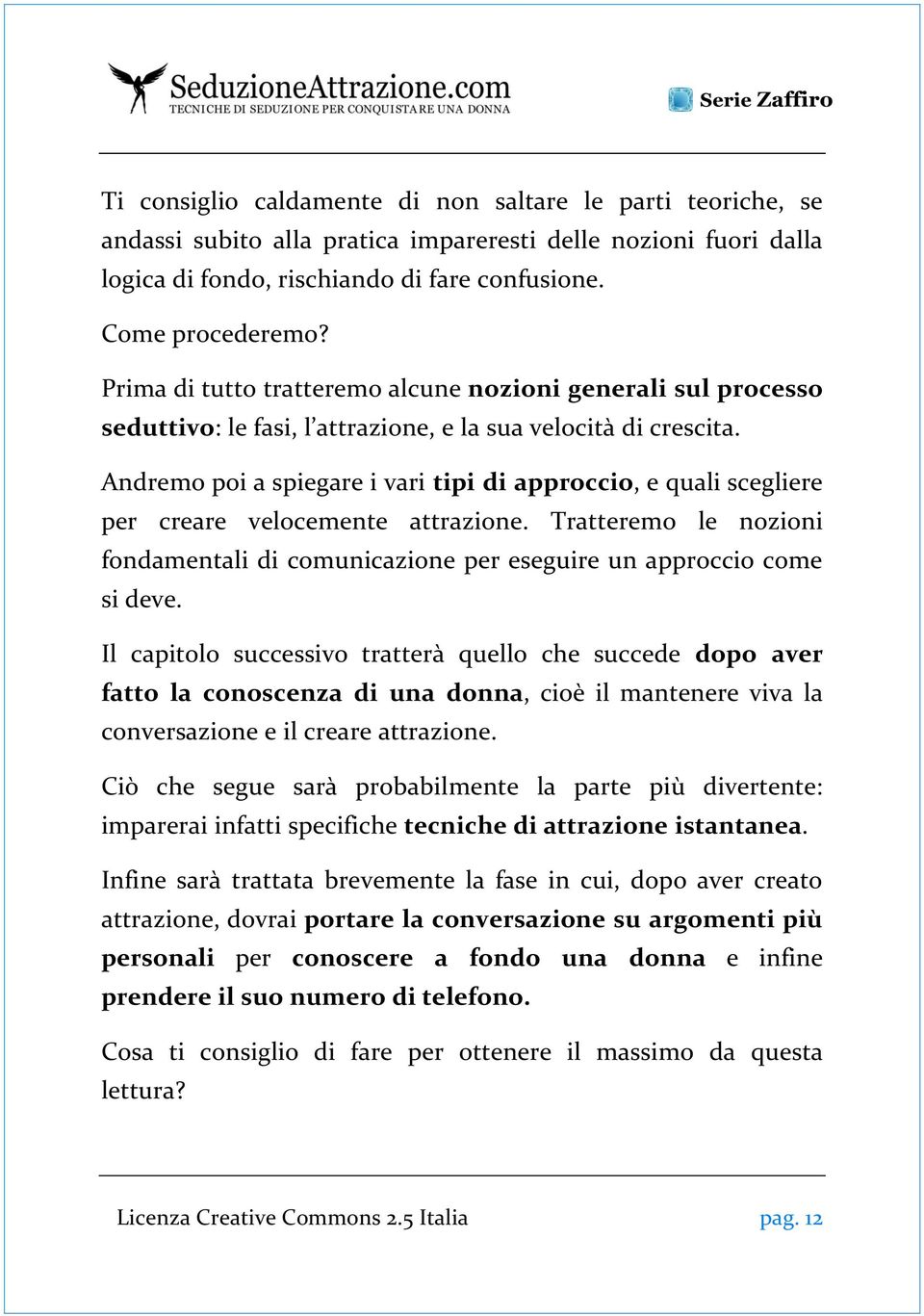 Andremo poi a spiegare i vari tipi di approccio, e quali scegliere per creare velocemente attrazione. Tratteremo le nozioni fondamentali di comunicazione per eseguire un approccio come si deve.