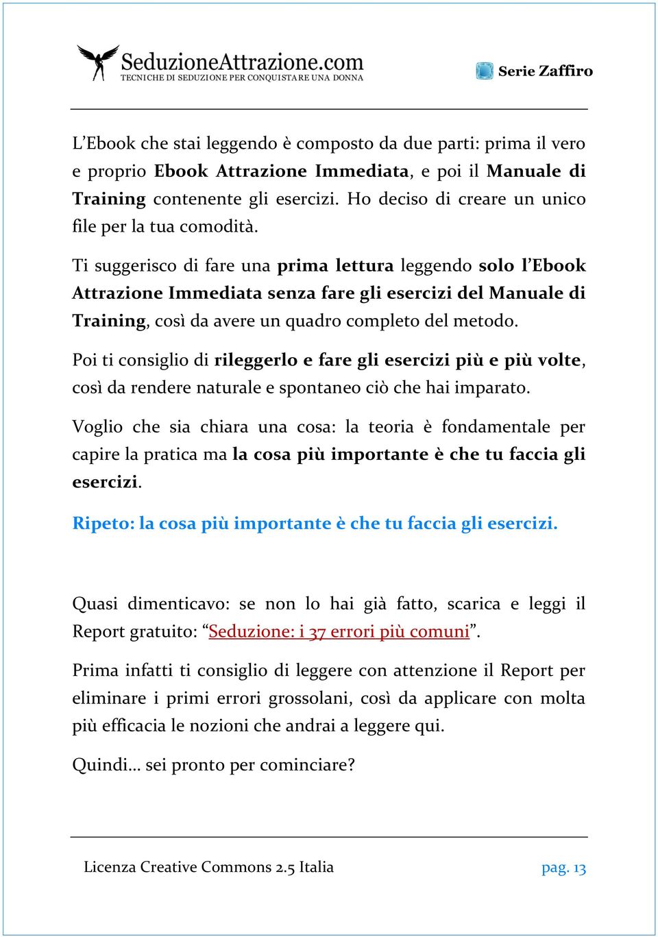 Ti suggerisco di fare una prima lettura leggendo solo l Ebook Attrazione Immediata senza fare gli esercizi del Manuale di Training, così da avere un quadro completo del metodo.