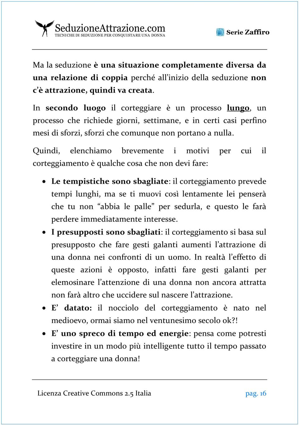 Quindi, elenchiamo brevemente i motivi per cui il corteggiamento è qualche cosa che non devi fare: Le tempistiche sono sbagliate: il corteggiamento prevede tempi lunghi, ma se ti muovi così