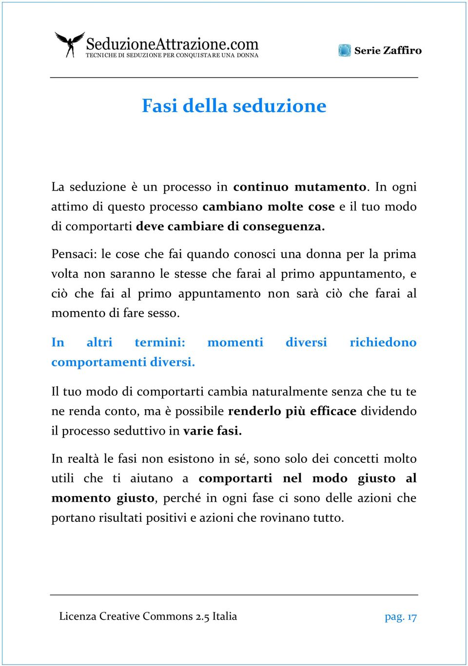 fare sesso. In altri termini: momenti diversi richiedono comportamenti diversi.