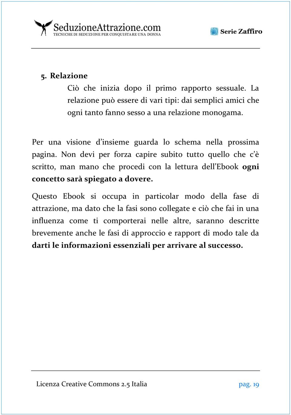 Non devi per forza capire subito tutto quello che c è scritto, man mano che procedi con la lettura dell Ebook ogni concetto sarà spiegato a dovere.