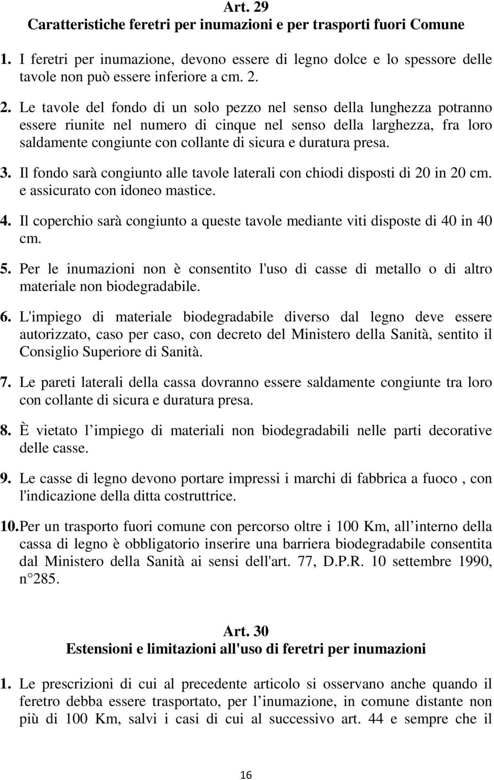 2. Le tavole del fondo di un solo pezzo nel senso della lunghezza potranno essere riunite nel numero di cinque nel senso della larghezza, fra loro saldamente congiunte con collante di sicura e