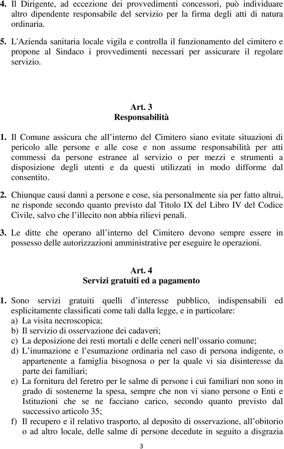 Il Comune assicura che all interno del Cimitero siano evitate situazioni di pericolo alle persone e alle cose e non assume responsabilità per atti commessi da persone estranee al servizio o per mezzi