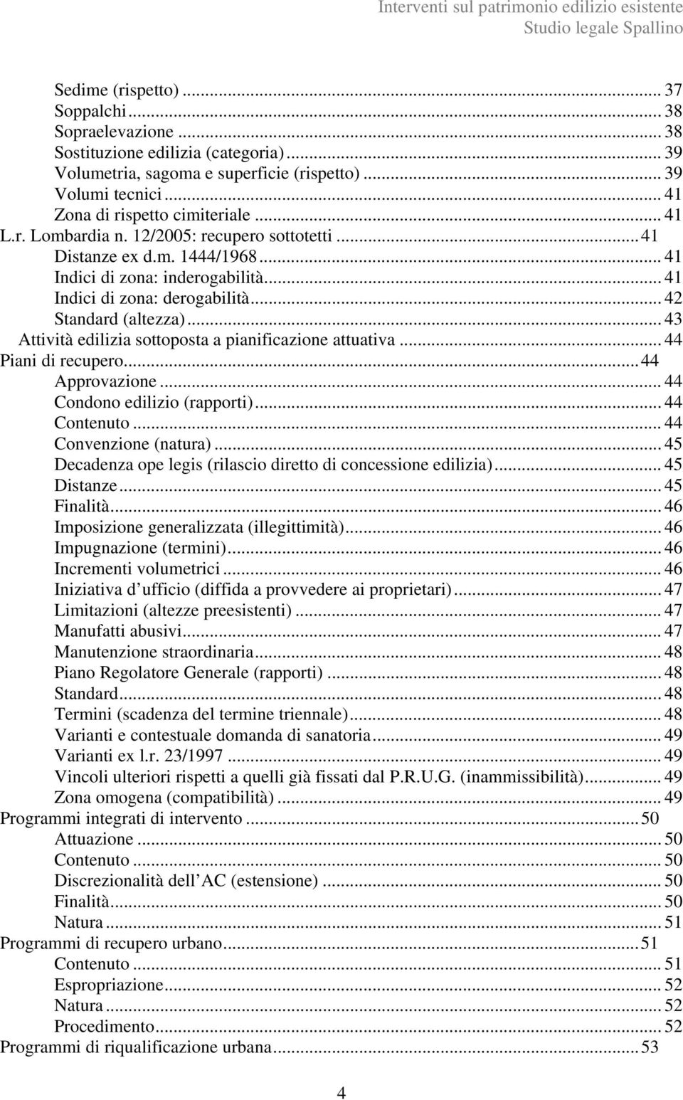 .. 43 Attività edilizia sottoposta a pianificazione attuativa... 44 Piani di recupero... 44 Approvazione... 44 Condono edilizio (rapporti)... 44 Contenuto... 44 Convenzione (natura).