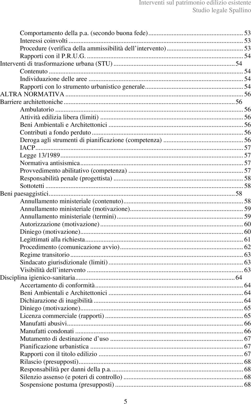 .. 56 Barriere architettoniche... 56 Ambulatorio... 56 Attività edilizia libera (limiti)... 56 Beni Ambientali e Architettonici... 56 Contributi a fondo perduto.