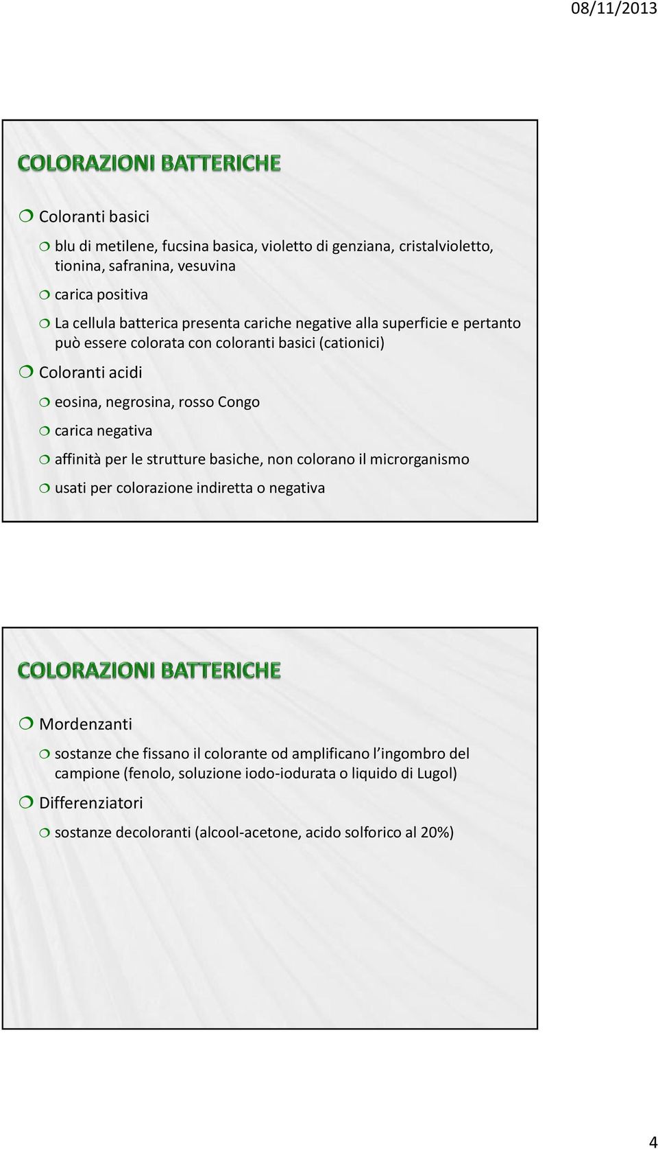 negativa affinità per le strutture basiche, non colorano il microrganismo usati per colorazione indiretta o negativa Mordenzanti sostanze che fissano il colorante