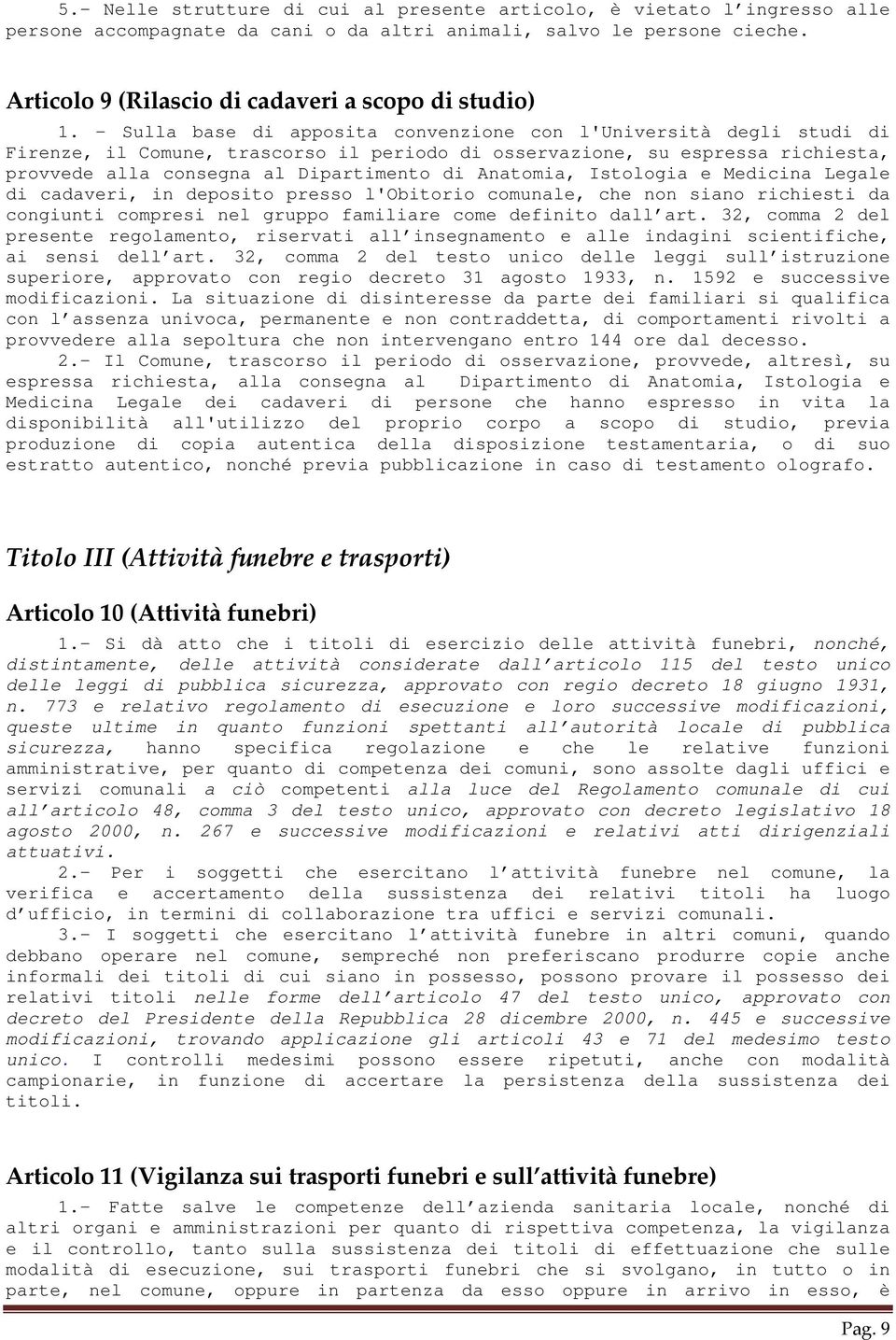 - Sulla base di apposita convenzione con l'università degli studi di Firenze, il Comune, trascorso il periodo di osservazione, su espressa richiesta, provvede alla consegna al Dipartimento di