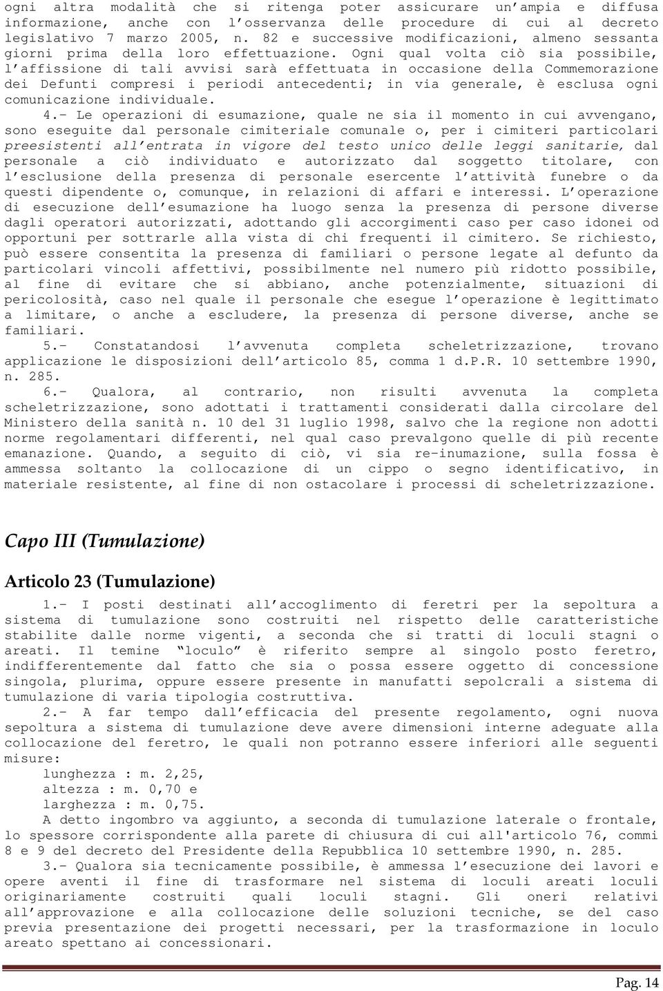 Ogni qual volta ciò sia possibile, l affissione di tali avvisi sarà effettuata in occasione della Commemorazione dei Defunti compresi i periodi antecedenti; in via generale, è esclusa ogni