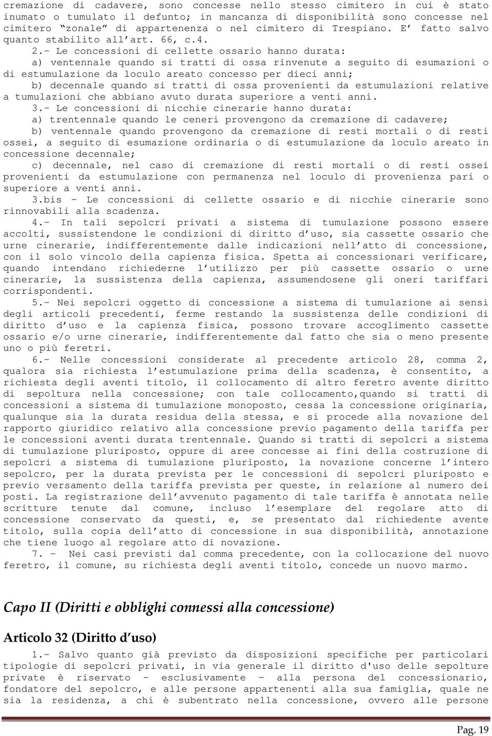 - Le concessioni di cellette ossario hanno durata: a) ventennale quando si tratti di ossa rinvenute a seguito di esumazioni o di estumulazione da loculo areato concesso per dieci anni; b) decennale