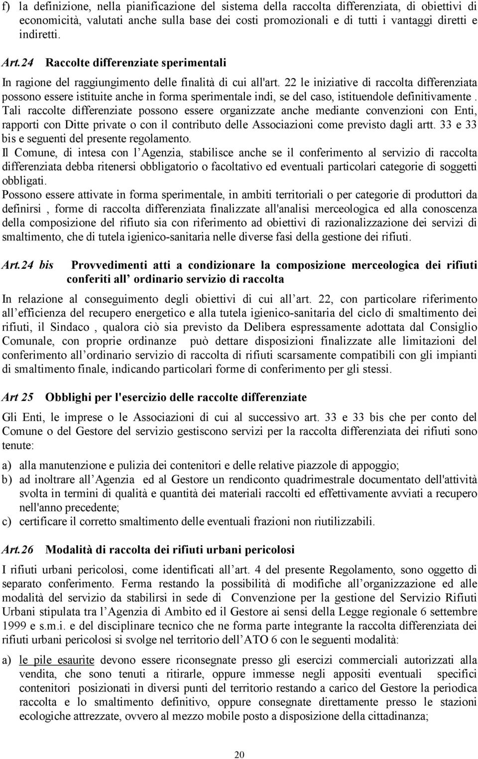 22 le iniziative di raccolta differenziata possono essere istituite anche in forma sperimentale indi, se del caso, istituendole definitivamente.